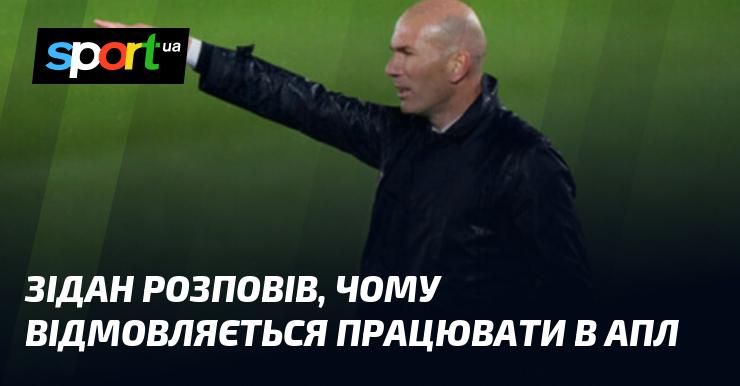 Зідан поділився причинами, чому він не бажає працювати в Англійській Прем'єр-лізі.