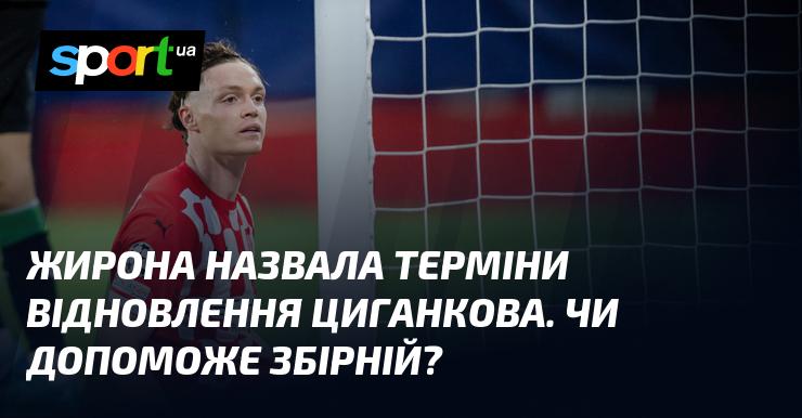 Жирона оголосила про терміни повернення Циганкова. Чи стане це підтримкою для національної команди?