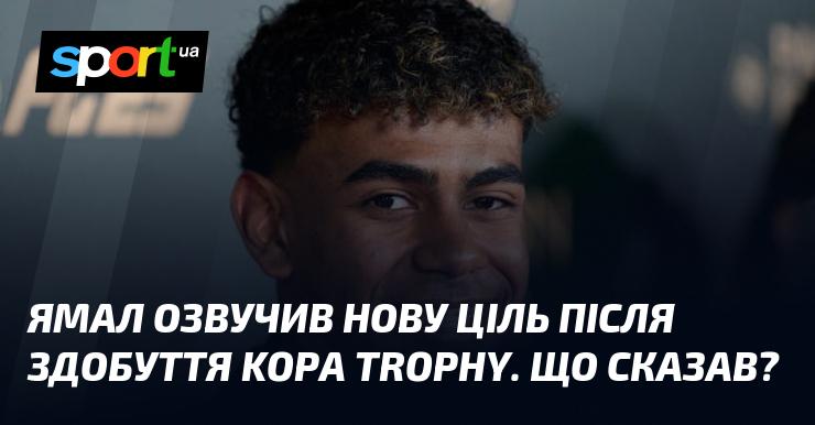 Ямал оголосив про свої нові амбіції після отримання Kopa Trophy. Які його слова?